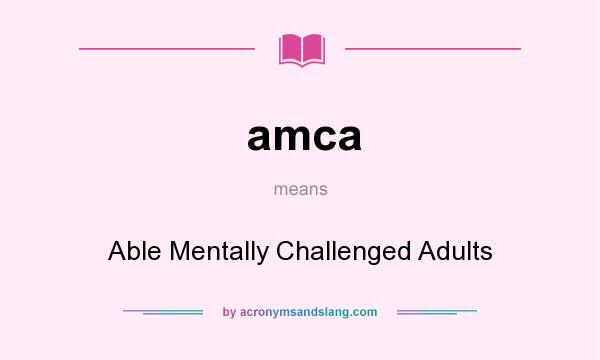 What does amca mean? It stands for Able Mentally Challenged Adults