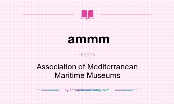 What does ammm mean? It stands for Association of Mediterranean Maritime Museums