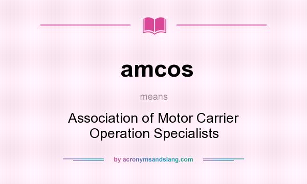 What does amcos mean? It stands for Association of Motor Carrier Operation Specialists
