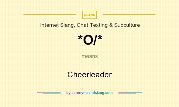 What does *O/* mean? It stands for Cheerleader