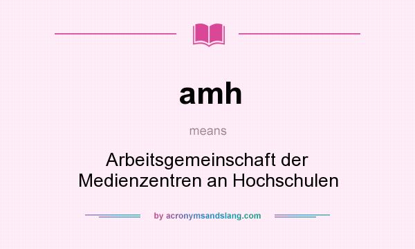 What does amh mean? It stands for Arbeitsgemeinschaft der Medienzentren an Hochschulen