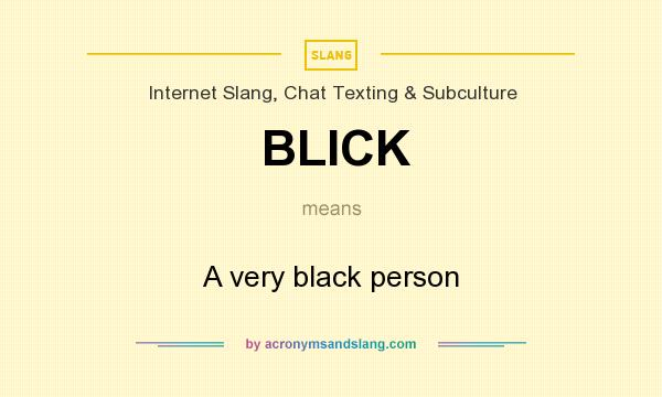What does BLICK mean? It stands for A very black person