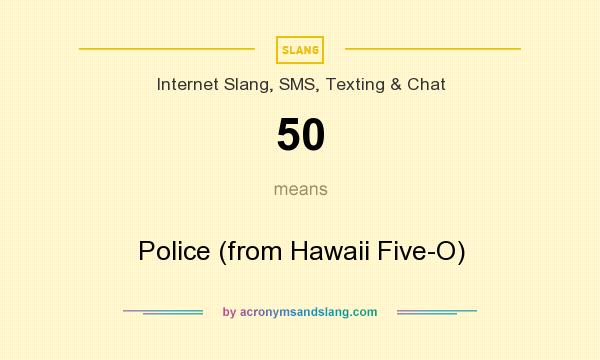 What does 50 mean? It stands for Police (from Hawaii Five-O)