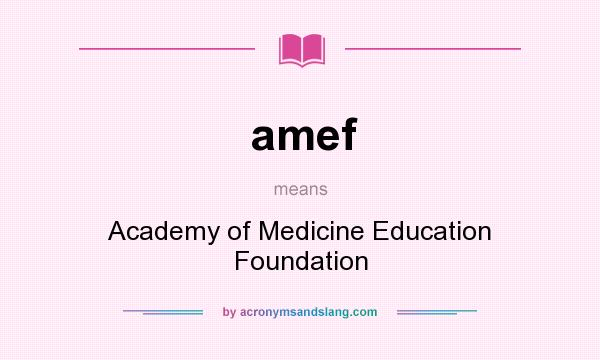 What does amef mean? It stands for Academy of Medicine Education Foundation