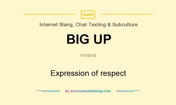 What does BIG UP mean? It stands for Expression of respect