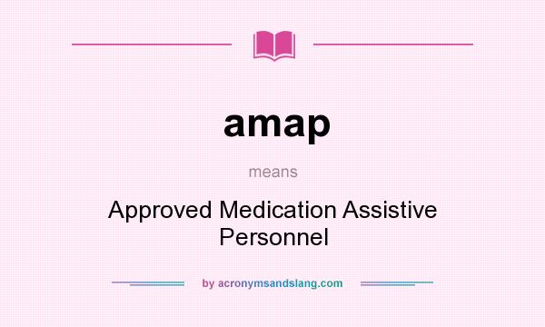 What does amap mean? It stands for Approved Medication Assistive Personnel