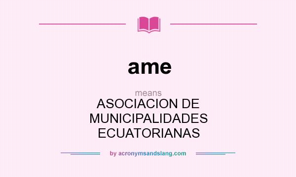 What does ame mean? It stands for ASOCIACION DE MUNICIPALIDADES ECUATORIANAS
