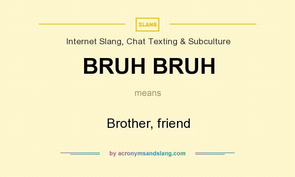 What does BRUH BRUH mean? It stands for Brother, friend