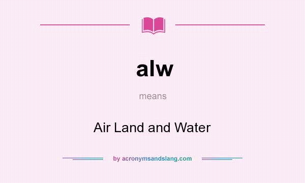 What does alw mean? It stands for Air Land and Water