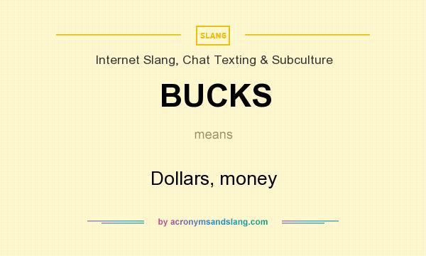 What does BUCKS mean? It stands for Dollars, money