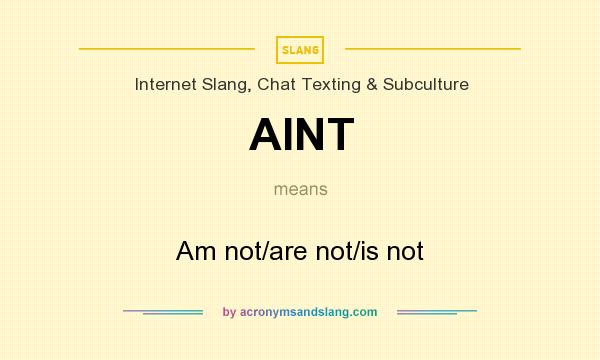 What does AINT mean? It stands for Am not/are not/is not