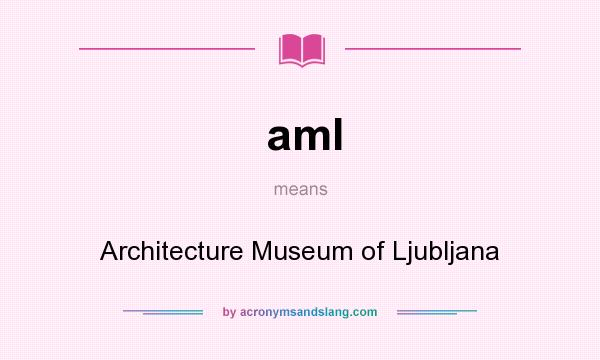 What does aml mean? It stands for Architecture Museum of Ljubljana