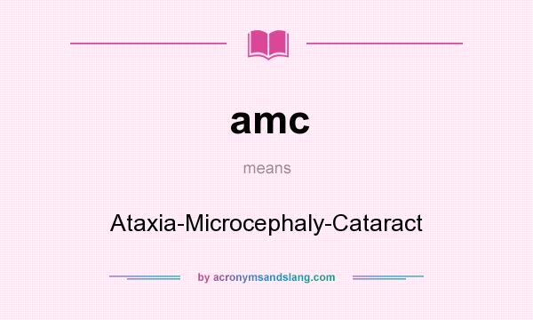 What does amc mean? It stands for Ataxia-Microcephaly-Cataract
