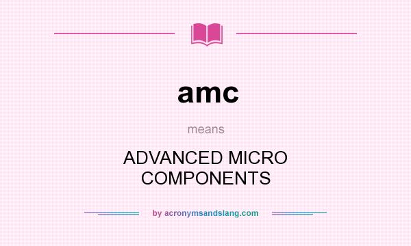 What does amc mean? It stands for ADVANCED MICRO COMPONENTS