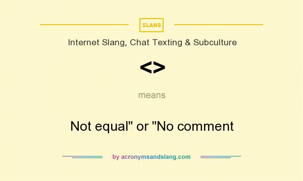 What does <> mean? It stands for Not equal or No comment