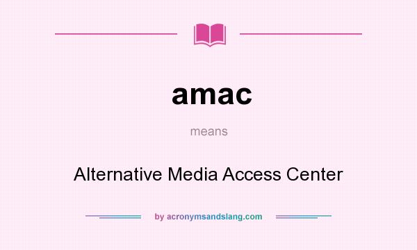 What does amac mean? It stands for Alternative Media Access Center