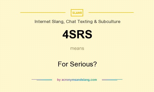 What does 4SRS mean? It stands for For Serious?