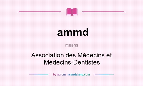 What does ammd mean? It stands for Association des Médecins et Médecins-Dentistes