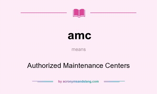 What does amc mean? It stands for Authorized Maintenance Centers