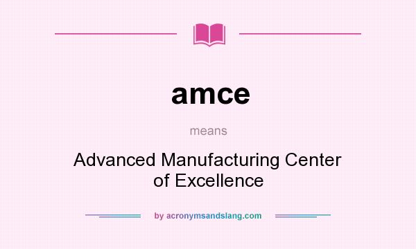 What does amce mean? It stands for Advanced Manufacturing Center of Excellence