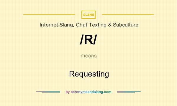 What does /R/ mean? It stands for Requesting