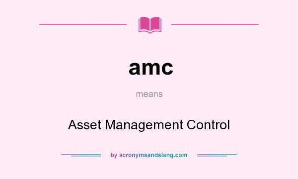 What does amc mean? It stands for Asset Management Control