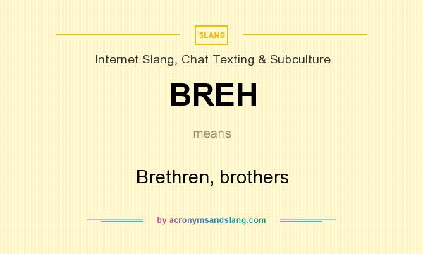 What does BREH mean? It stands for Brethren, brothers