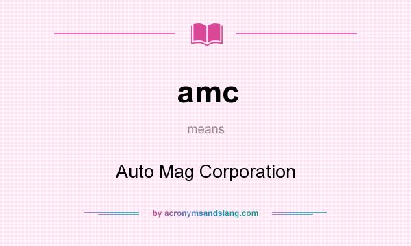 What does amc mean? It stands for Auto Mag Corporation