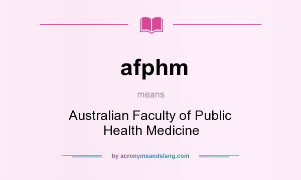 What does afphm mean? It stands for Australian Faculty of Public Health Medicine