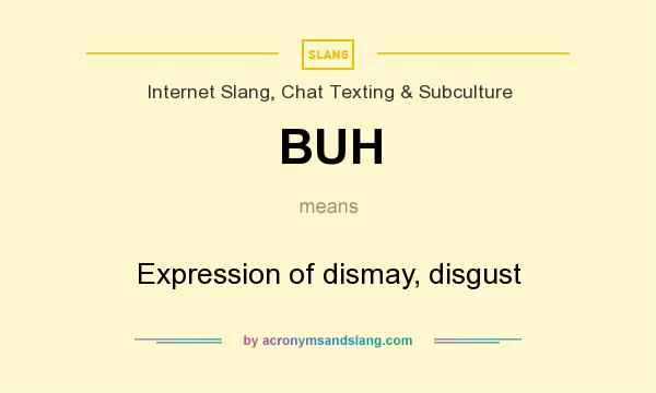 What does BUH mean? It stands for Expression of dismay, disgust