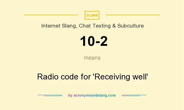 What does 10-2 mean? It stands for Radio code for `Receiving well`