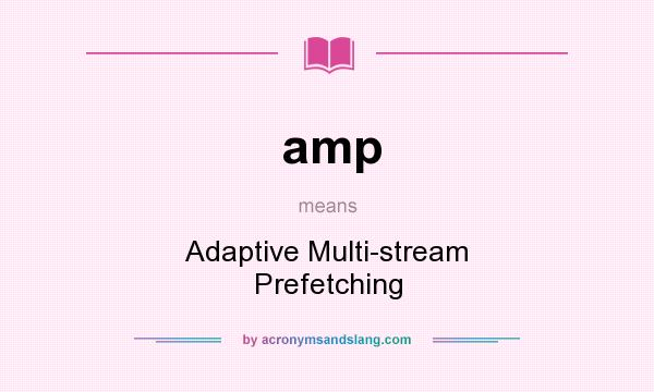 What does amp mean? It stands for Adaptive Multi-stream Prefetching