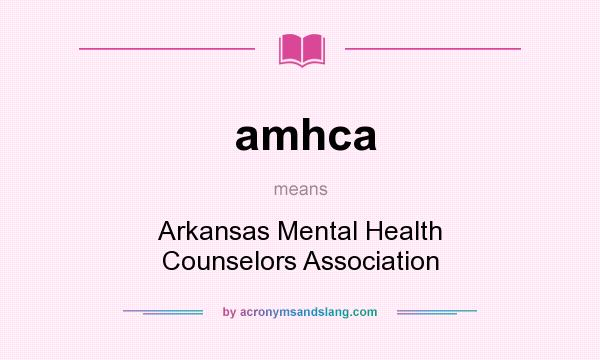 What does amhca mean? It stands for Arkansas Mental Health Counselors Association