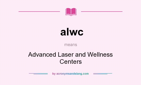 What does alwc mean? It stands for Advanced Laser and Wellness Centers