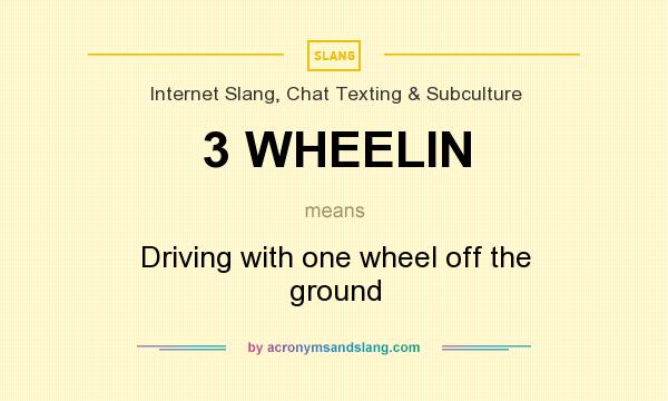 What does 3 WHEELIN mean? It stands for Driving with one wheel off the ground