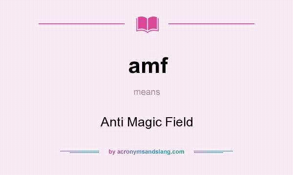 What does amf mean? It stands for Anti Magic Field