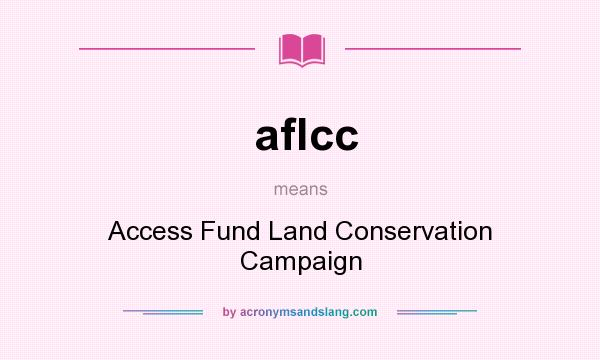 What does aflcc mean? It stands for Access Fund Land Conservation Campaign
