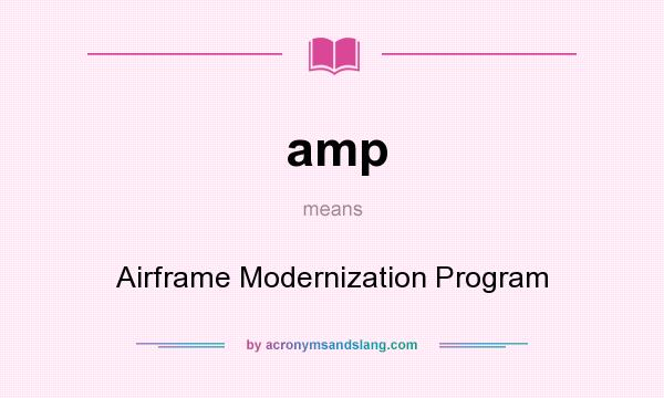 What does amp mean? It stands for Airframe Modernization Program