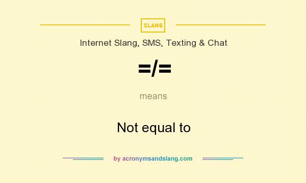 What does =/= mean? It stands for Not equal to
