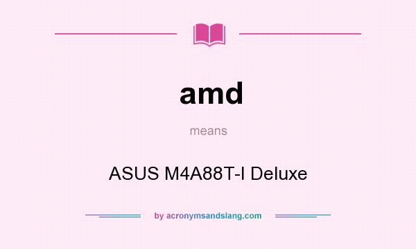 What does amd mean? It stands for ASUS M4A88T-I Deluxe