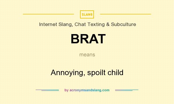 What does BRAT mean? It stands for Annoying, spoilt child