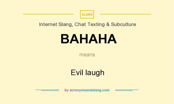 What does BAHAHA mean? It stands for Evil laugh