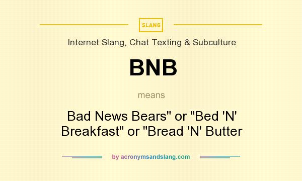 What does BNB mean? It stands for Bad News Bears or Bed `N` Breakfast or Bread `N` Butter