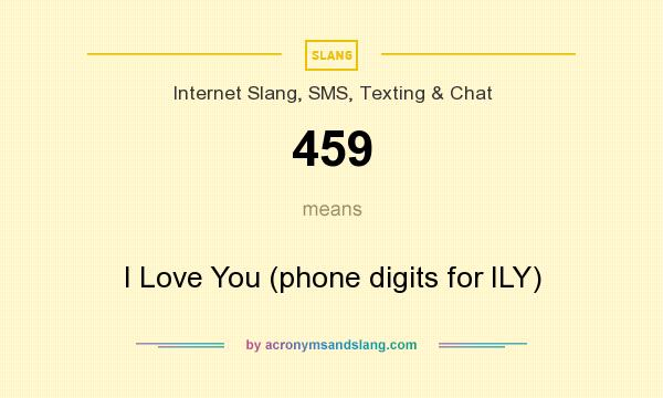 What does 459 mean? It stands for I Love You (phone digits for ILY)