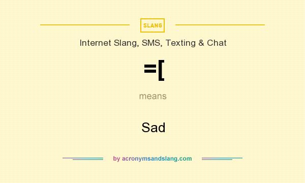 What does =[ mean? It stands for Sad