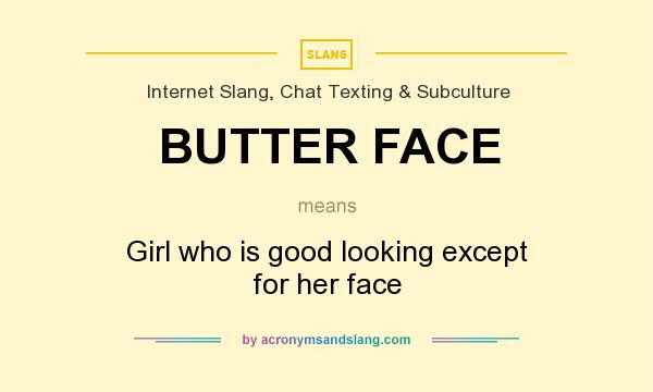 What does BUTTER FACE mean? It stands for Girl who is good looking except for her face