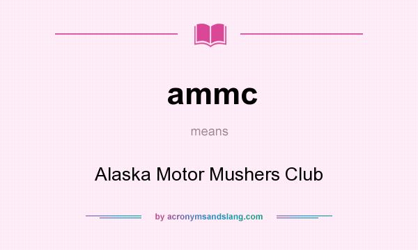 What does ammc mean? It stands for Alaska Motor Mushers Club