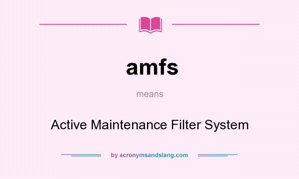 What does amfs mean? It stands for Active Maintenance Filter System