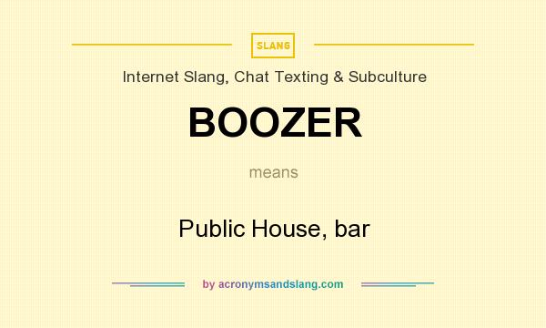 What does BOOZER mean? It stands for Public House, bar