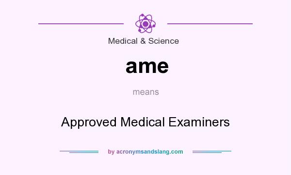 What does ame mean? It stands for Approved Medical Examiners